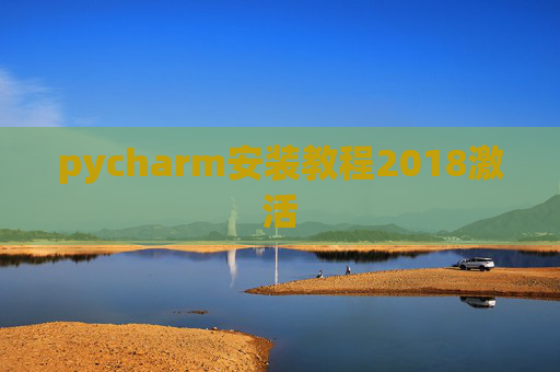 pycharm安装教程2018激活 pycharm安装教程2018激活